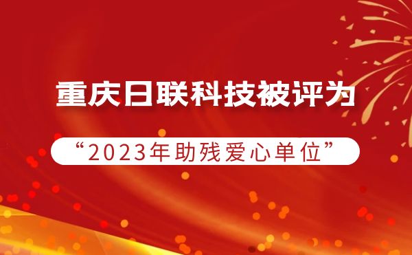 2023年度助殘行動：重慶日聯(lián)科技被授予愛心單位榮譽